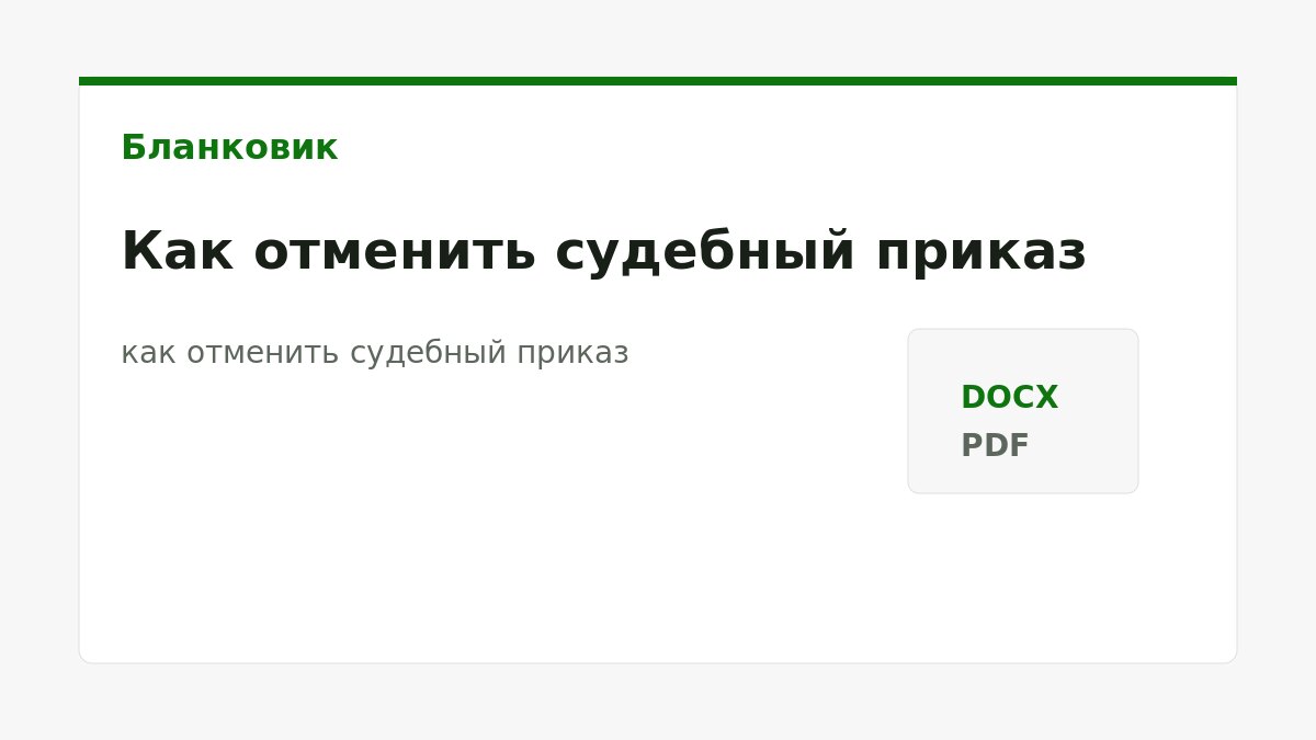 Как отменить судебный приказ: порядок действий, документы и шаблоны